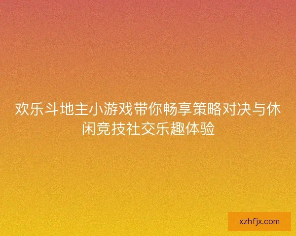 欢乐斗地主小游戏带你畅享策略对决与休闲竞技社交乐趣体验