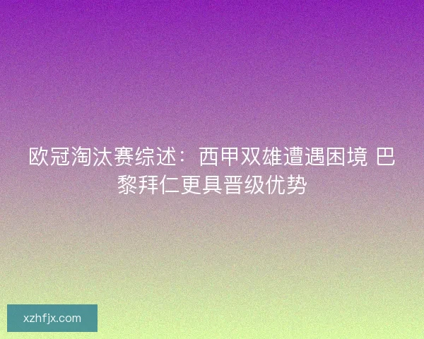 欧冠淘汰赛综述：西甲双雄遭遇困境 巴黎拜仁更具晋级优势